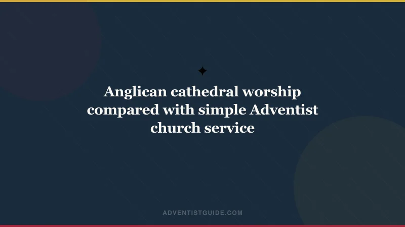 Anglican cathedral worship compared with simple Adventist church service