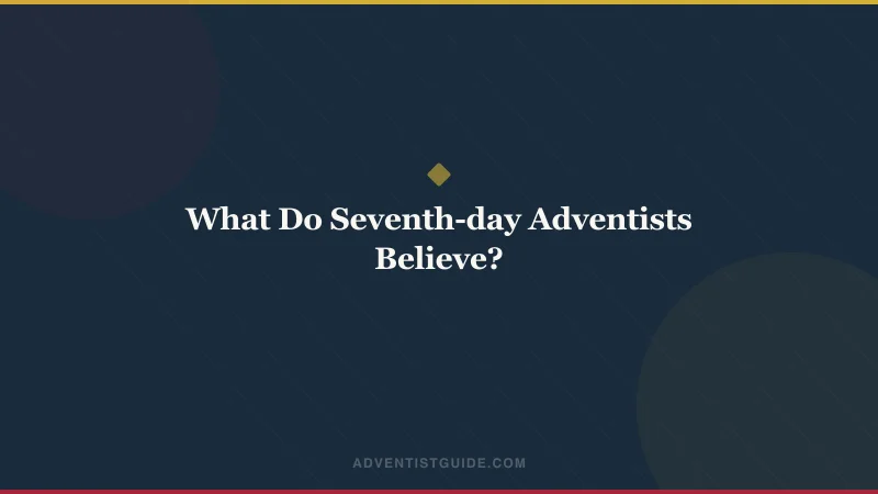 What Do Seventh-day Adventists Believe?